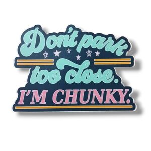 NEW XL Vinyl Sticker "Dont Park Too Close, Im Chunky"